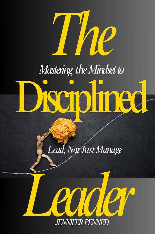 The Disciplined Leader: Mastering the Mindset to Lead, Not Just Manage